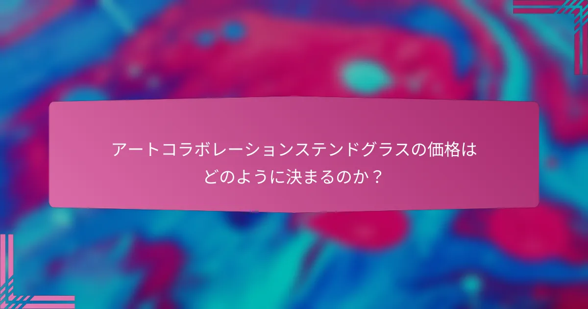 アートコラボレーションステンドグラスの価格はどのように決まるのか?