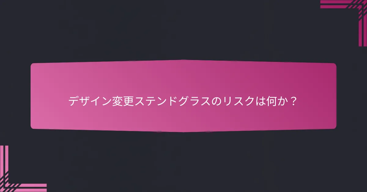 デザイン変更ステンドグラスのリスクは何か?