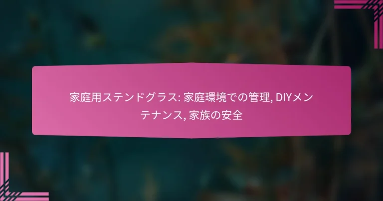 家庭用ステンドグラス: 家庭環境での管理, DIYメンテナンス, 家族の安全