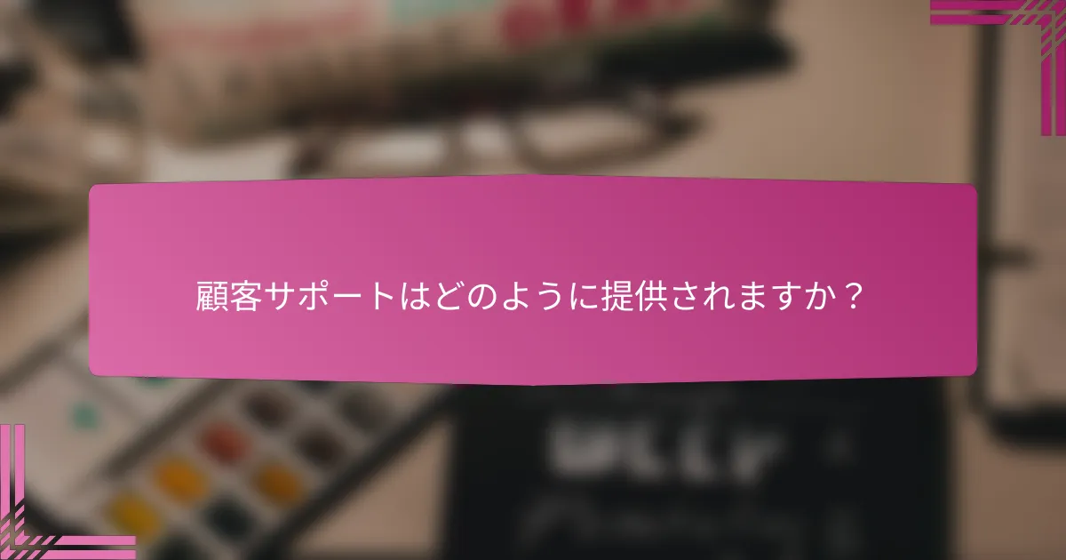 顧客サポートはどのように提供されますか?