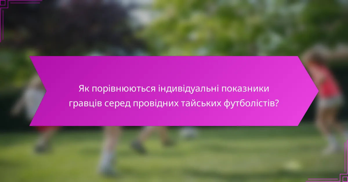 Як порівнюються індивідуальні показники гравців серед провідних тайських футболістів?