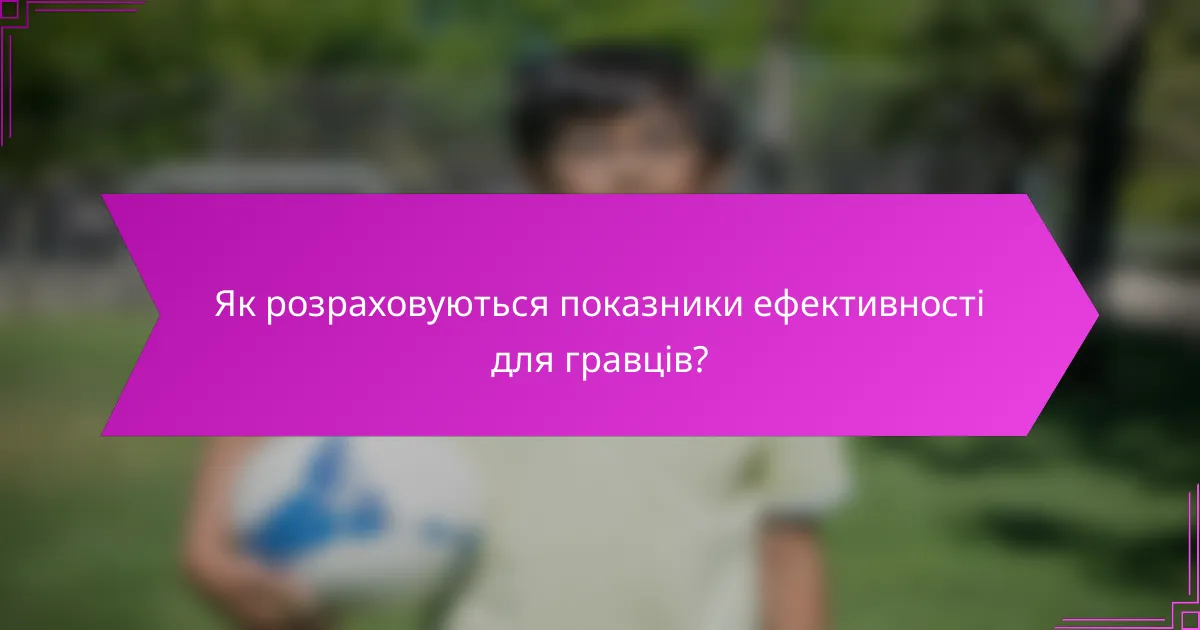 Як розраховуються показники ефективності для гравців?