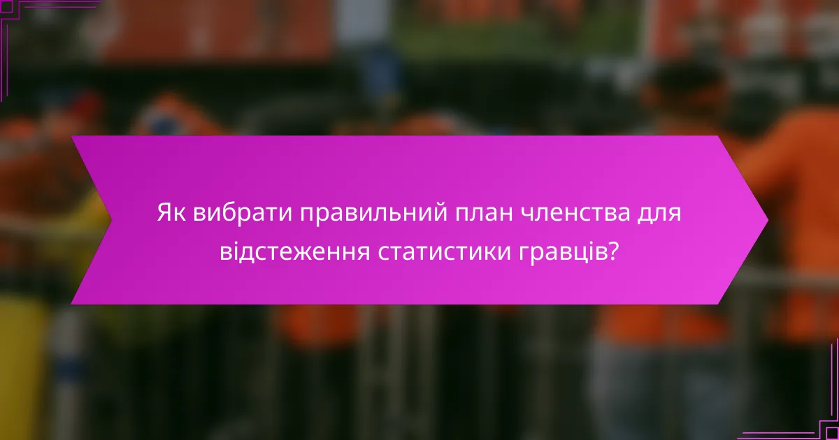 Як вибрати правильний план членства для відстеження статистики гравців?