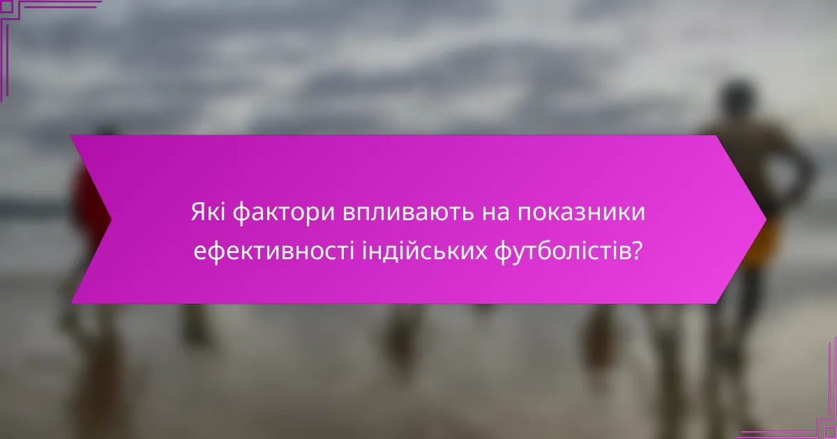 Які фактори впливають на показники ефективності індійських футболістів?