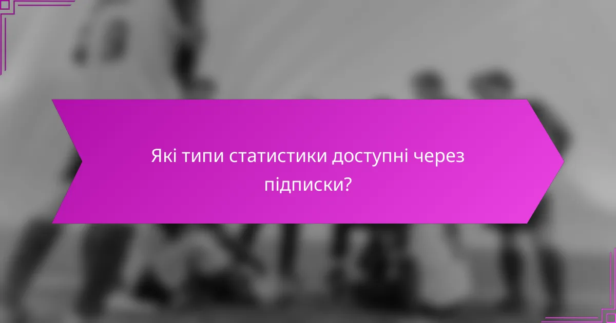 Які типи статистики доступні через підписки?
