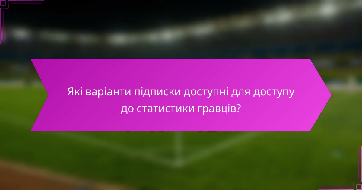 Які варіанти підписки доступні для доступу до статистики гравців?