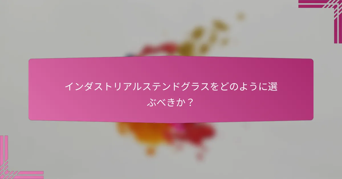 インダストリアルステンドグラスをどのように選ぶべきか?