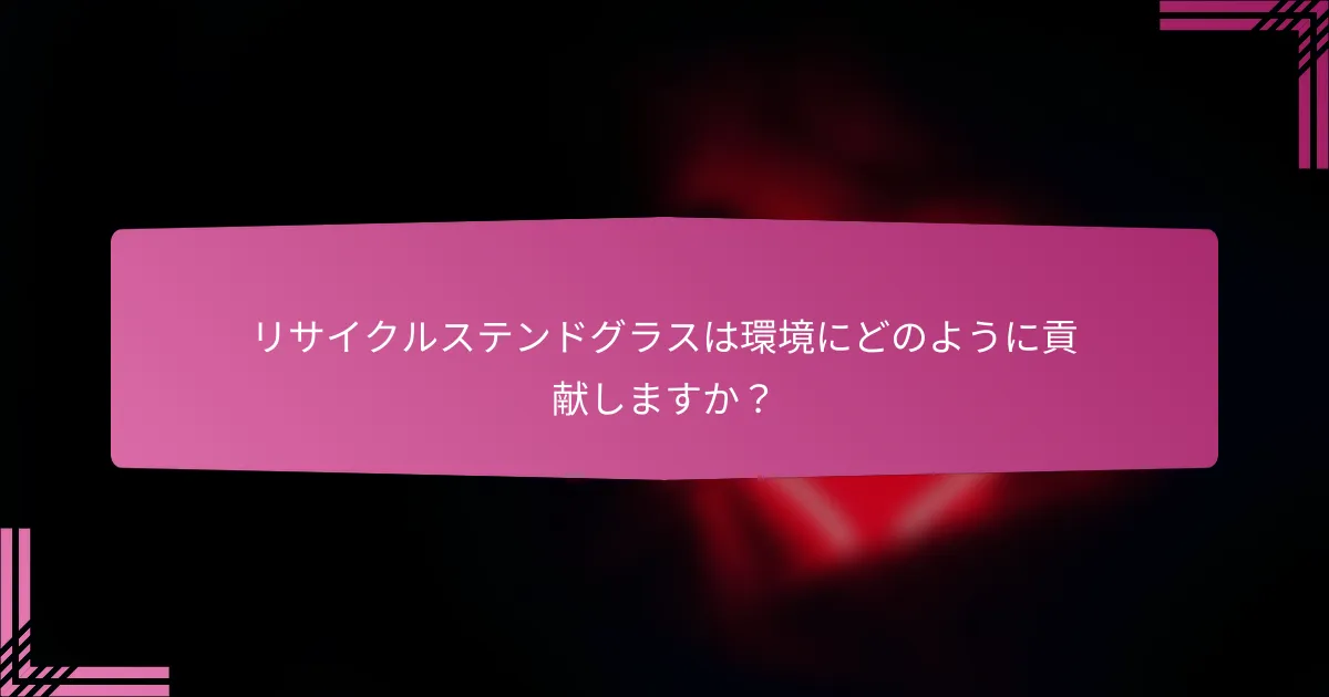 リサイクルステンドグラスは環境にどのように貢献しますか?