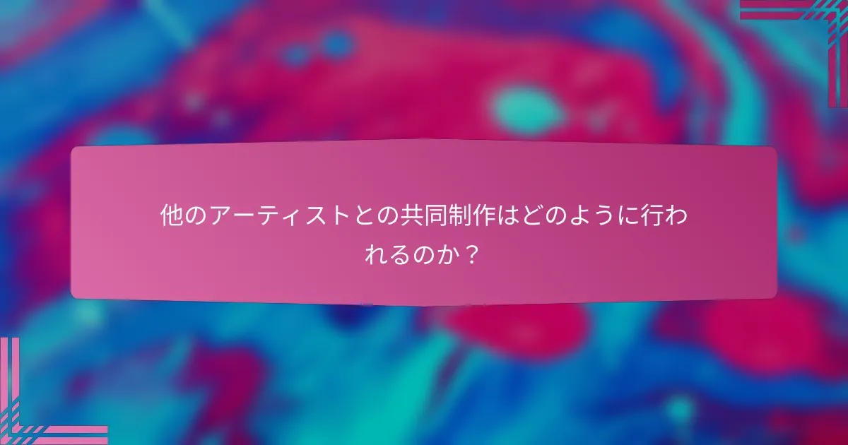 他のアーティストとの共同制作はどのように行われるのか?