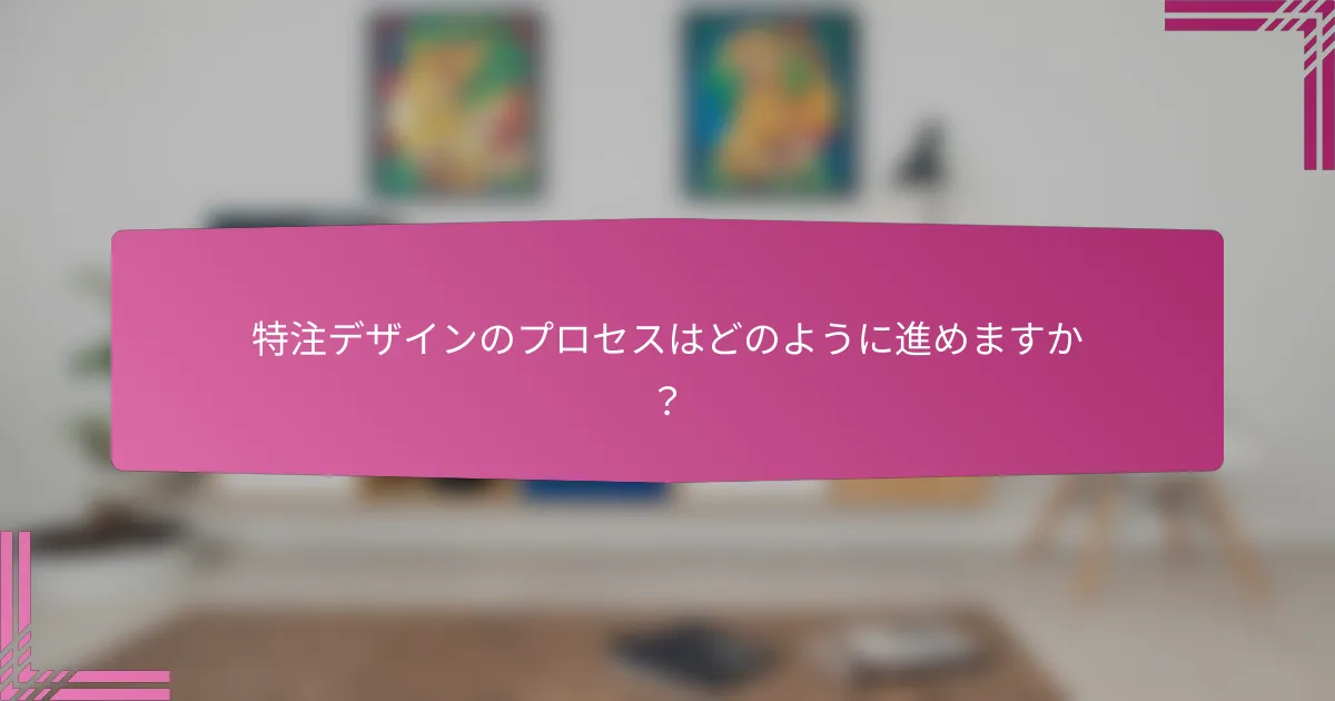 特注デザインのプロセスはどのように進めますか？