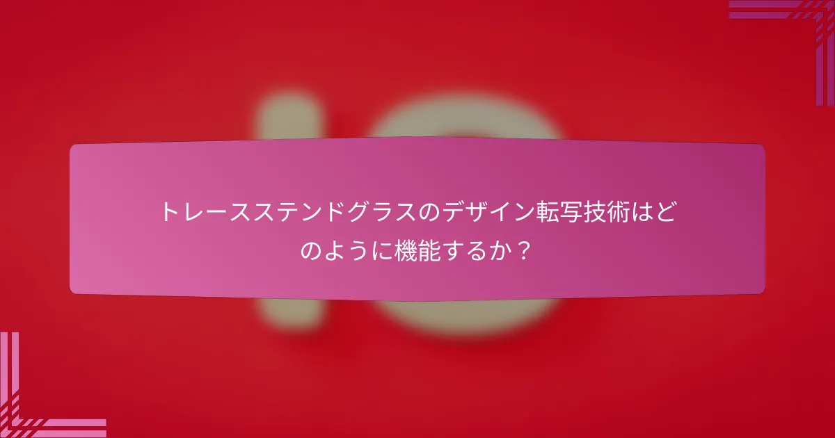 トレースステンドグラスのデザイン転写技術はどのように機能するか？