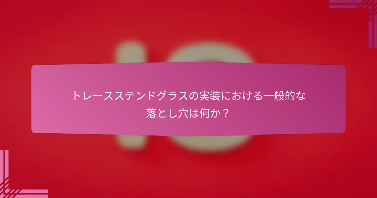 トレースステンドグラスの実装における一般的な落とし穴は何か？