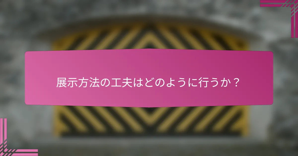 展示方法の工夫はどのように行うか?