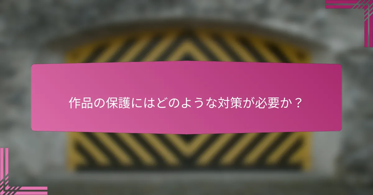 作品の保護にはどのような対策が必要か?